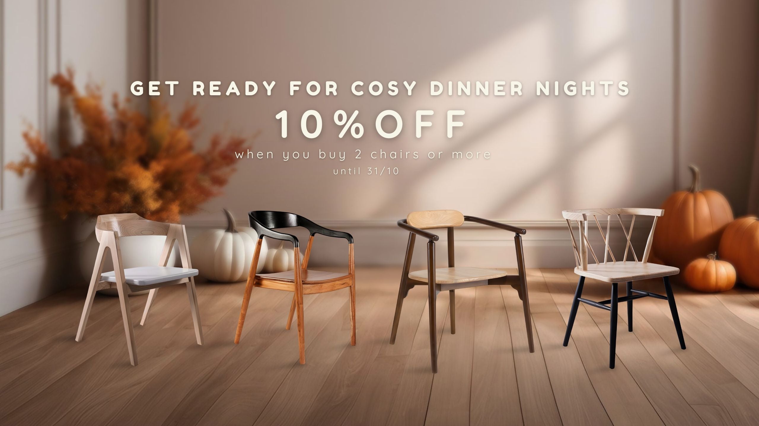 Autumn dining chairs campaign - 10% off when buy 2